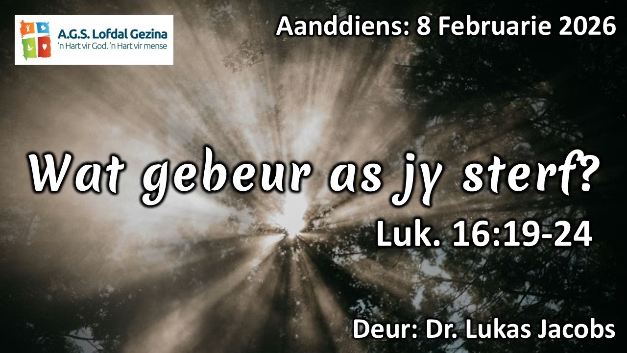 Aanddiens: Wat gebeur as jy sterf? Luk. 16:19-24. Deur Dr. Lukas Jacobs. 8 Februarie 2026.