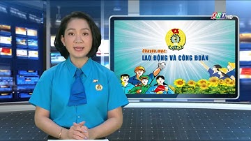 Chuyên mục Lao động và Công đoàn (5-6-2021)
