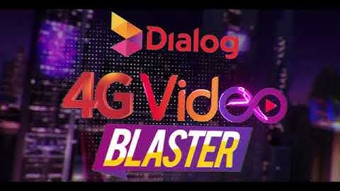 හඳුන්වාදෙන Dialog 4G Video Blaster