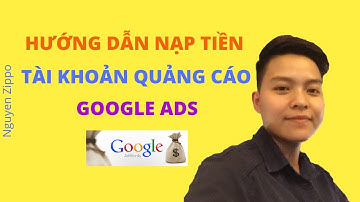 Nguyen Zippo/ Cách nạp tiền vào tài khoản quảng cáo Google Ads
