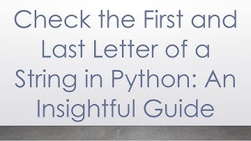 Check the First and Last Letter of a String in Python: An Insightful Guide
