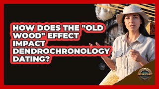 How Does The "old Wood" Effect Impact Dendrochronology Dating? - Archaeology Quest