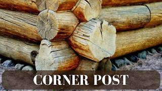 Corner Post Log Cabin Construction - How To Do It