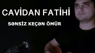 Cavidan Fatihi - Sənsiz Keçən Ömür