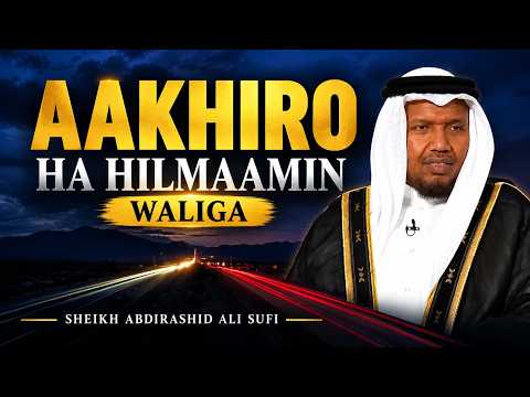 AAKHIRO HA HILMAAMIN WALIGA | Sheikh Abdirashid Ali Sufi | Dardaaran Dhiirigelin Leh #muxaadaro