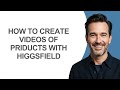How to Create Videos Of Priducts with Higgsfield - KevinHowTo