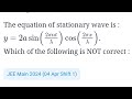 #jeemain2024 #unitandmeasurement The equation of stationary wave is: y=2asin(2πnt/λ)cos(2πx/λ) #neet