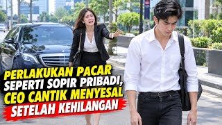 DIPERLAKUKAN PACAR SEPERTI SOPIR PRIBADI, CEO CANTIK MENYESAL SETELAH KEHILANGAN DAN TAU SEBENARNYA