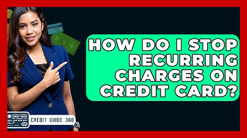 How Do I Stop Recurring Charges On Credit Card? - CreditGuide360.com