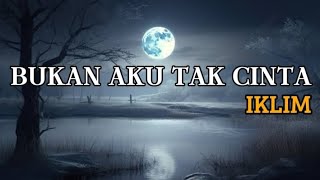 IKLIM - Bukan Aku Tak Cinta | Lirik Lagu