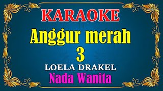 ANGGUR MERAH 3 - Loela Drakel ||  KARAOKE HD - Nada Wanita
