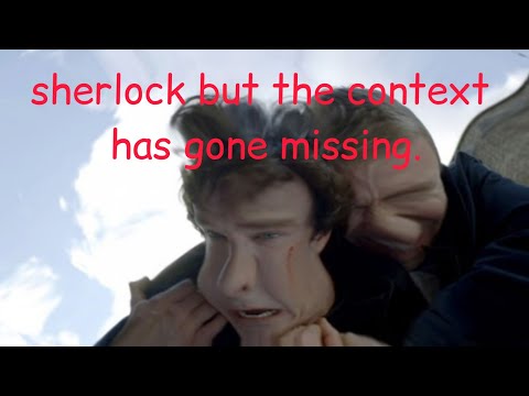 sherlock but the context has gone missing.