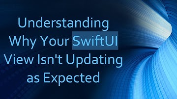 Understanding Why Your SwiftUI View Isn