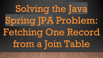 Solving the Java Spring JPA Problem: Fetching One Record from a Join Table