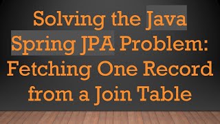 Solving the Java Spring JPA Problem: Fetching One Record from a Join Table