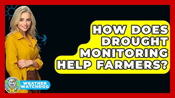 How Does Drought Monitoring Help Farmers? - Weather Watchdog