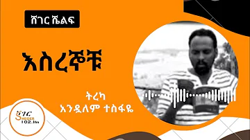 ሸገር  ሼልፍ   - እስረኞቹ  /ትረካ  - አንዷለም ተስፋዬ