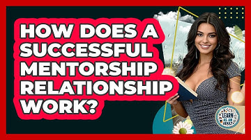 How Does A Successful Mentorship Relationship Work? - Learn As An Adult