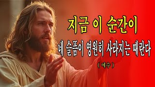 지금 이 순간이 네 슬픔이 영원히 사라지는 때란다 | 하나님의 소망 | 하나님의 가르침