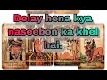 Delay hona kya naseebon ka khel hai.