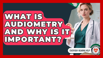 What Is Audiometry And Why Is It Important? - Everyday Hearing Help