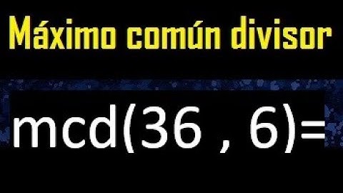 mcd 36 y 6 , maximo comun divisor , como se halla , ejemplos