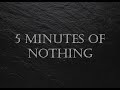 ASMR + Zen, 5 Minutes of Nothing, Stillness