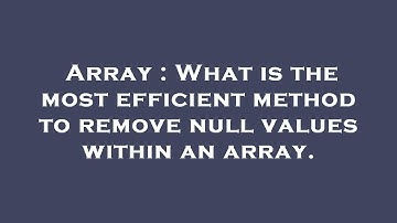 Array : What is the most efficient method to remove null values within an array.