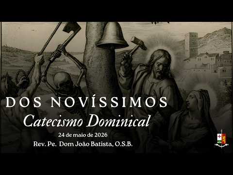 DOS NOVÍSSIMOS - Catecismo Dominical pelo Rev. Pe. Dom João Batista, O.S.B.