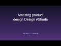 Amazing product design Design #Shorts