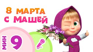 8 МАРТА С МАШЕЙ! Пой с Машей! Маша и Медведь