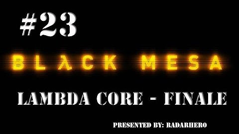 Black Mesa - #23 - The Lambda Core - FINALE