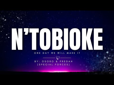 N'TOBIOKE(Lyrics)-Osoro & Fredah (Special Forces)
