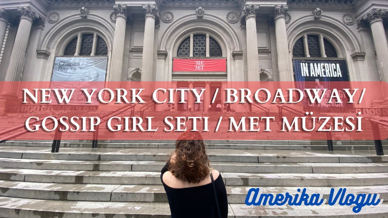GOSSIP GIRL SETI/NEW YORK CITY/BROADWAY/MET MÜZESİ// AMERIKA VLOG#9.2
