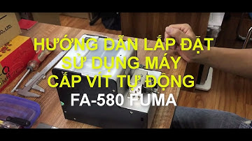 Hướng dẫn thiết lập và sử dụng máy cấp vít tự động FA-580 FUMA   May cap dem vit tu dong FA-580 FUMA