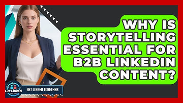 Why Is Storytelling Essential For B2B LinkedIn Content? - Get Linked Together