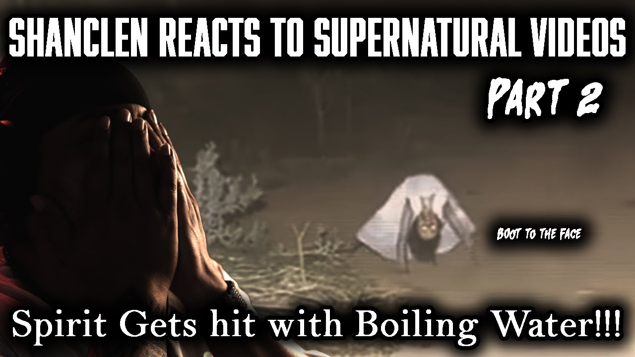 Shanclen Reacts to Supernatural Videos on the Internet... Spirit Gets hit with Boiling Water!!!
