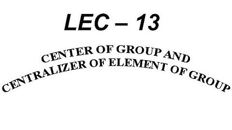 Lec – 13 Center of Group and Centralizer of Element of Group | IIT JAM | CSIR NET | GATE MA | B Sc