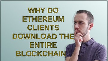 Ethereum: Why do Ethereum clients download the entire blockchain?