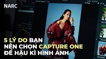 5 Lý do nên chọn CAPTURE ONE để hậu kì hình ảnh - Narc Studio