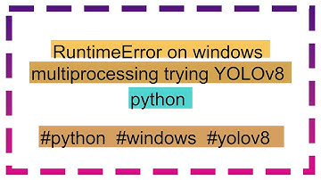 RuntimeError on windows multiprocessing trying YOLOv8 python