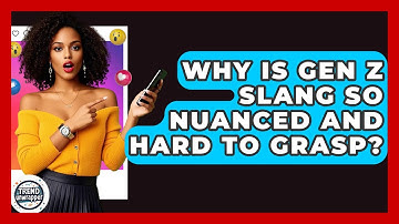 Why Is Gen Z Slang So Nuanced And Hard To Grasp? - Trend Unwrapper