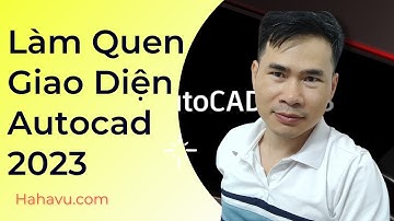 Làm Quen Giao Diện Autocad 2023|Tự học Autocad |Hahavu