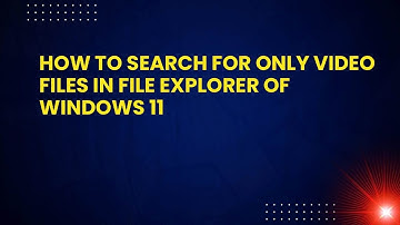How to Search For Only Video Files in File Explorer of Windows 11
