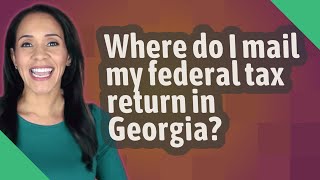 Where do I mail my federal tax return in Georgia?