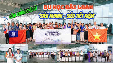 ✈ CÒN CHẦN CHỪ GÌ: DU HỌC ĐÀI LOAN ‘SIÊU NHANH - SIÊU TIẾT KIỆM’