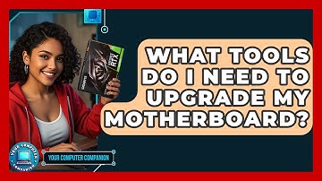 What Tools Do I Need To Upgrade My Motherboard? - Your Computer Companion