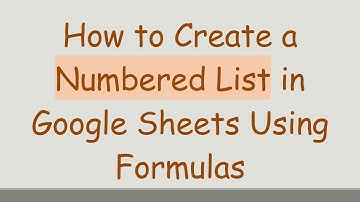 How to Create a Numbered List in Google Sheets Using Formulas