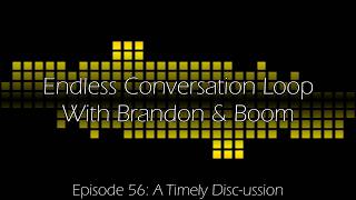 Endless Conversation Loop Episode 56: A Timely Disc-ussion