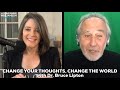 The Marianne Williamson Podcast: Change your thoughts, Change the World with Dr. Bruce Lipton